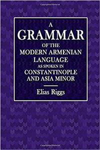 A Grammar of the Modern Armenian Language: As Spoken in Constantinople and Asia Minor