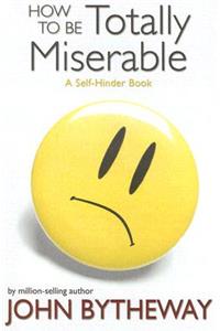 How to Be Totally Miserable