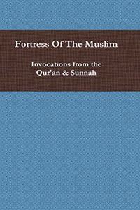 Fortress of the Muslim: Invocations from the Qur'an & Sunnah