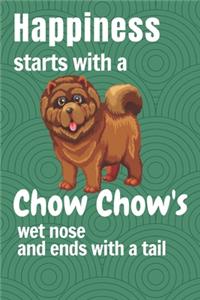 Happiness starts with a Chow Chow's wet nose and ends with a tail