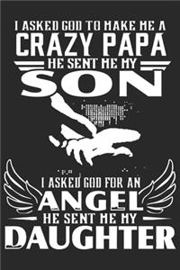 I asked god to make a crazy papa he sent me my son i asked god for an angel he sent me my daughter