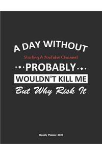 A Day Without Starting A YouTube Channel Probably Wouldn't Kill Me But Why Risk It Weekly Planner 2020