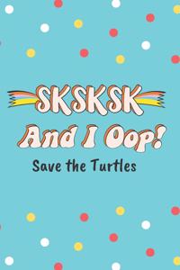SKSKSK And I Oop! Save the Turtles