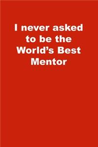 I never asked to be the World's Best Mentor