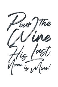 Pour The Wine His Last Name Is Mine Bride