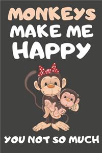 Monkeys Make Me Happy You Not So Much