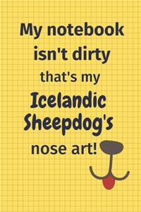 My Notebook Isn't Dirty That's My Icelandic Sheepdog's Nose Art