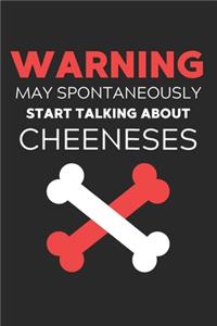 Warning May Spontaneously Start Talking About Cheeneses