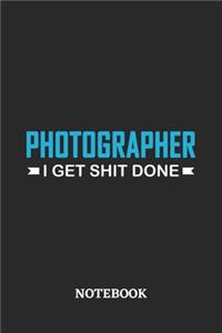 Photographer I Get Shit Done Notebook