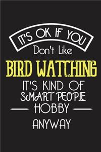 It's OK If You Don't Like BIRD WATCHING It's Kind Of Smart People Hobby Anyway