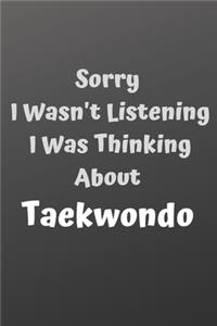 Sorry I Wasn't Listening I Was Thinking About Taekwondo