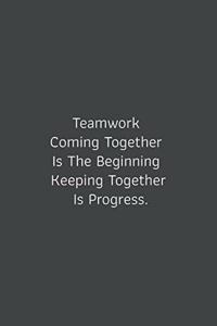 Teamwork Coming together is the Beginning Keeping together is progress