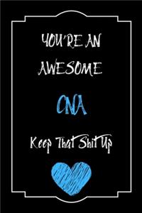 You're An Awesome CNA Keep That Shit Up Notebook Funny Gift For CNA