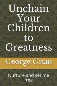 Unchain Your Children to Greatness