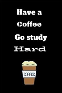Have a coffee go study hard