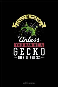 Always Be Yourself Unless You Can Be A Gecko Then Be A Gecko
