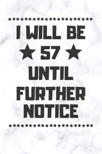 I will be 57 until further notice