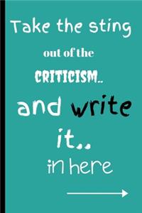 Take the sting out of the criticism and write it in here