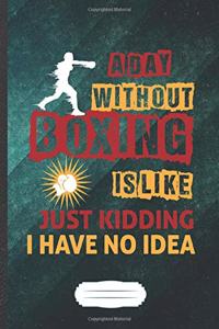 A Day Without Boxing Is Like Just Kidding I Have No Idea