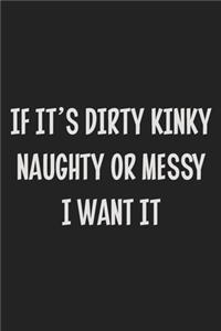 If It's Dirty Kinky Naughty or Messy I Want It