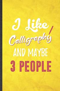 I Like Calligraphy and Maybe 3 People