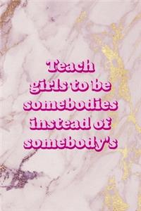 Teach Girls To Be Somebodies Instead Of Somebody's