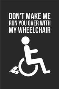 Wheelchair Notebook - Don't Make Me Run You Over With My Wheelchair Journal - Wheelchair Diary