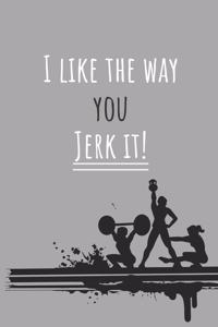 I like the way you jerk it! - Notebook