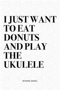 I Just Want To Eat Donuts And Play The Ukulele