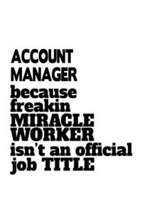 Account Manager Because Freakin Miracle Worker Is Not An Official Job Title