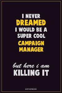 I Never Dreamed I would Be A Super Cool Campaign Manager But Here I Am Killing It