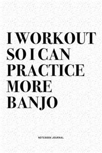 I Workout So I Can Practice More Banjo