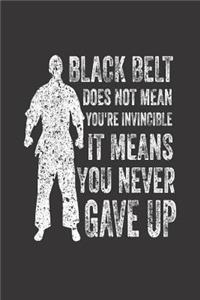 Black Belt Does Not Mean You're Invincible It Means You Never Gave Up