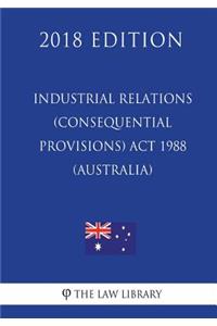 Industrial Relations (Consequential Provisions) ACT 1988 (Australia) (2018 Edition)