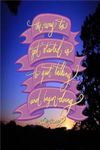 The way to get started is to quit talking and being doing - Walt Disney