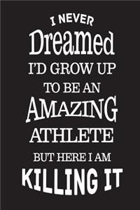 I Never Dreamed I'd Grow Up To Be An Amazing Athlete But Here I Am Killing It