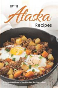 Native Alaska Recipes: A Cookbook of Land of the Midnight Sun Dish Ideas!