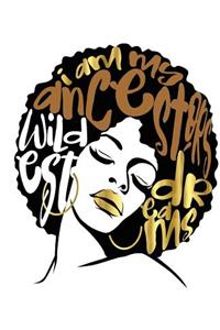 I Am My Ancestors Wildest Dreams