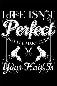 Life Isn't Perfect But I'll Make Sure Your Hair Is