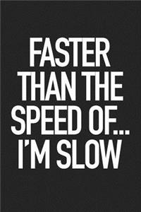 Faster Than the Speed Of... I'm Slow