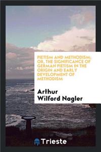 Pietism and Methodism; Or, the Significance of German Pietism in the Origin and Early Development of Methodism