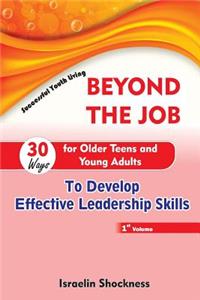 Beyond the Job - 30 Ways for Older Teens and Young Adults to Develop Effective Leadership Skills