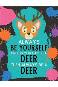 Always Be Yourself Unless You Can Be a Deer Then Always Be a Deer