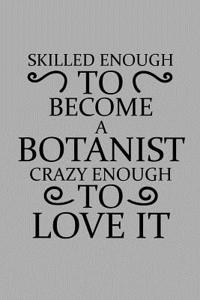 Skilled Enough to Become a Botanist Crazy Enough to Love It
