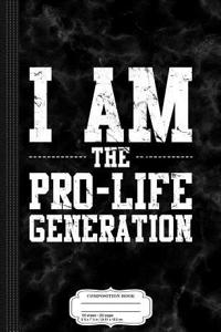 I Am the Pro-Life Generation Composition Notebook