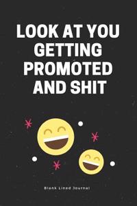 Look at You Getting Promoted and Shit. Blank Lined Journal