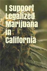 I Support Legalized Marijuana in California