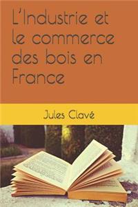 L'Industrie Et Le Commerce Des Bois En France