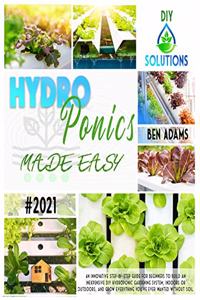 Hydroponics Made Easy: A step by step guide for beginners to start an inexpensive DIY hydroponic gardening system and enjoy home-grown fresh and healthy products