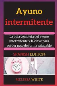 Ayuno Intermitente: La guía completa del ayuno intermitente y la clave para perder peso de forma saludable